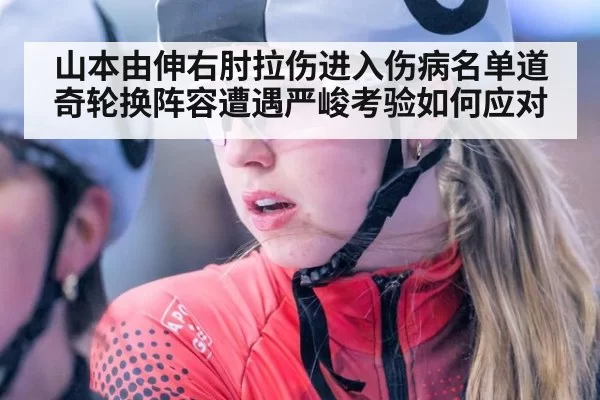 山本由伸右肘拉伤进入伤病名单道奇轮换阵容遭遇严峻考验如何应对