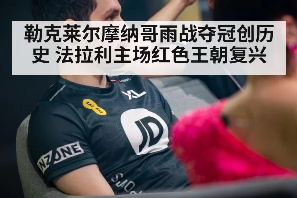 勒克莱尔摩纳哥雨战夺冠创历史 法拉利主场红色王朝复兴
